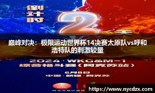 巅峰对决：极限运动世界杯14决赛太原队vs呼和浩特队的刺激较量